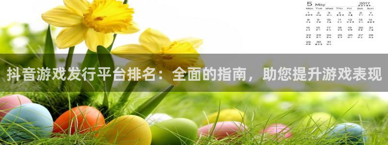 顺盈平台开户：抖音游戏发行平台排名：全面的指南，助您提升游戏表现
