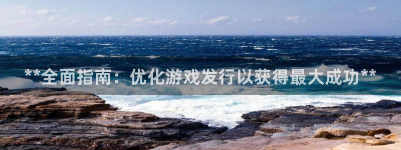 顺盈娱乐登录平台下载安装最新版：**全面指南：优化游戏发行以获得最大成功**